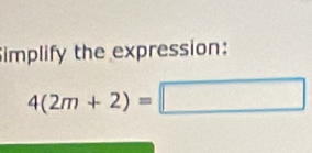 implify the expression:
4(2m+2)=□