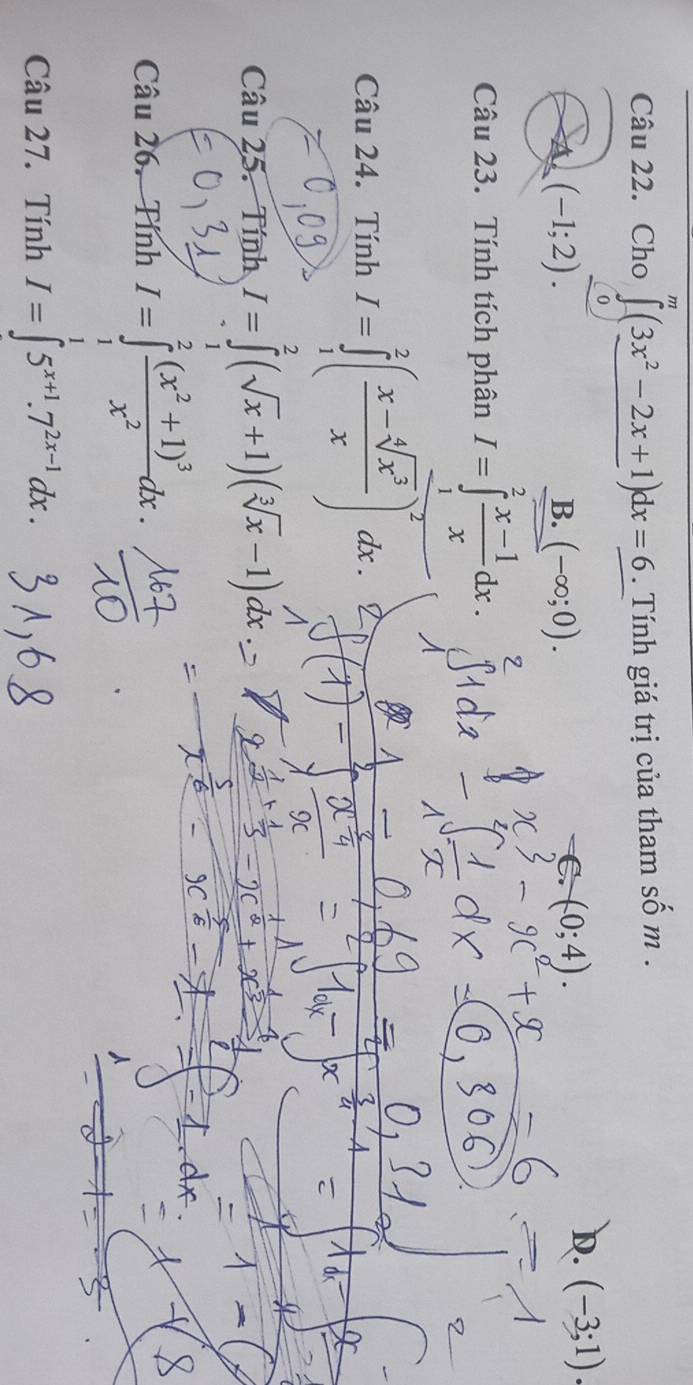 Cho ∈t (3x^2-2x+1)dx=6. Tính giá trị của tham số m .
0
(-1;2).
C.
B. (-∈fty ;0). (0;4).
D. (-3;1). 
Câu 23. Tính tích phân I=∈tlimits _1^(2frac x-1)xdx. 
Câu 24. Tính I=∈tlimits _1^(2(frac x-sqrt[4](x^3))x)^2dx. 
Câu 25. Tính I=∈tlimits^2(sqrt(x)+1)(sqrt[3](x)-1)dx
Câu 26. Tính I=∈tlimits _1^(2frac (x^2)+1)^3x^2dx. 
Câu 27. Tính I=∈t 5^(x+1).7^(2x-1)dx.