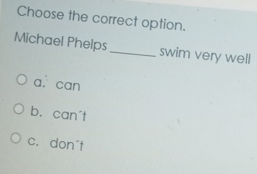 Choose the correct option.
Michael Phelps_ swim very well
a.can
bù can't
c. don´t