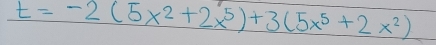 t=-2(5x^2+2x^5)+3(5x^5+2x^2)