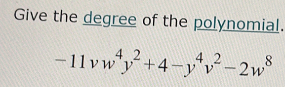 Give the degree of the polynomial.
-11vw^4y^2+4-y^4v^2-2w^8