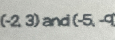 (-2,3) and (-5,-9