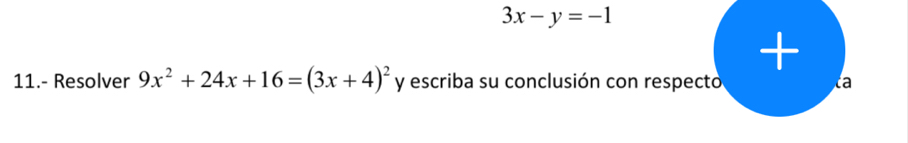 3x-y=-1
+ 
11.- Resolver 9x^2+24x+16=(3x+4)^2 y escriba su conclusión con respecto ca