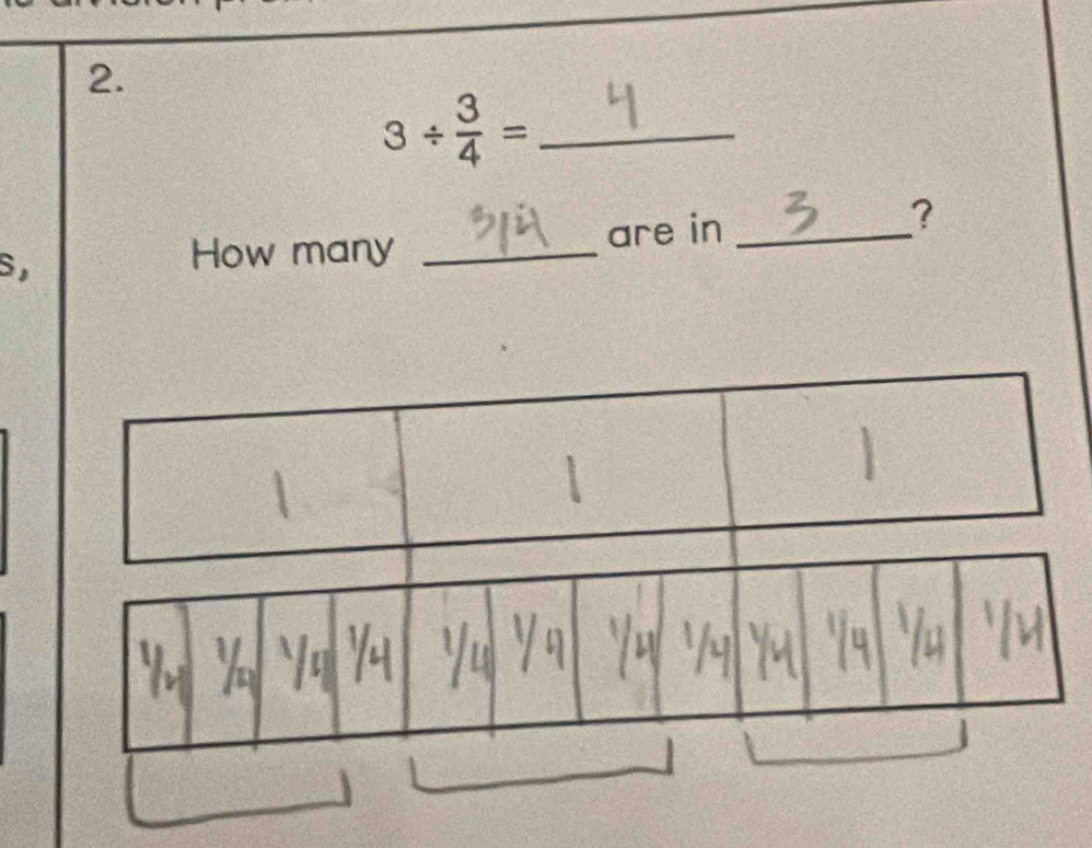 3/  3/4 = _ 
? 
S, 
How many _are in_