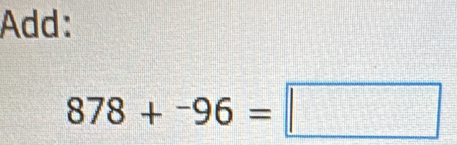 Add:
878+^-96=□