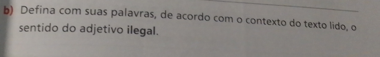 Defina com suas palavras, de acordo com o contexto do texto lido, o 
sentido do adjetivo ilegal.