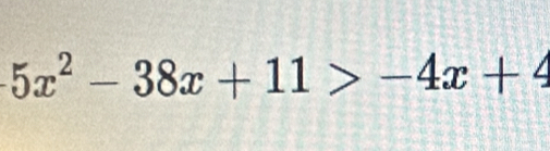 5x^2-38x+11>-4x+4