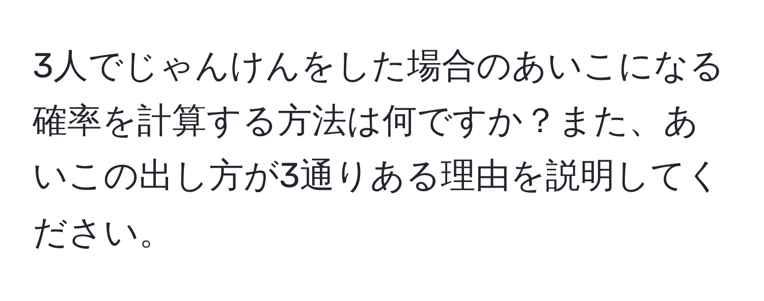 3人でじゃんけんをした場合のあいこになる確率を計算する方法は何ですか？また、あいこの出し方が3通りある理由を説明してください。