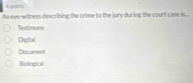 goints
An eye-witness describing the crime to the jury during the court case is...
Testimony
Digital
Document
Biological