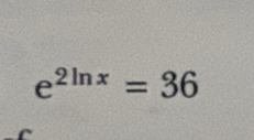 e^(2ln x)=36