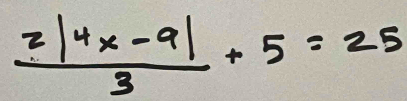  (2|4x-9|)/3 +5=25