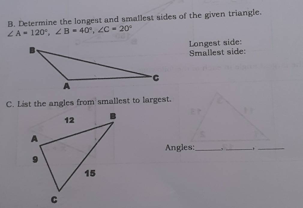 Determine the longest and smallest sides of the given triangle.
∠ A=120°, ∠ B=40°, ∠ C=20°
Longest side: 
Smallest side: 
C. List the angles from smallest to largest. 
Angles:_ -,_ ,_