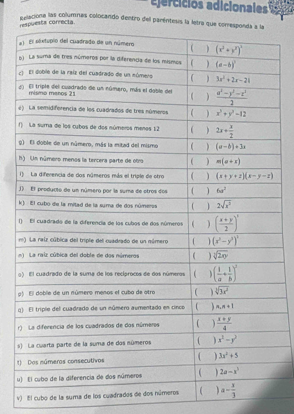 Ejercícios adicionales
Relaciona las columnas colocando dentro del parént
r
a
b
c
d
e
f
g
h
i
j
k
(
m
n
o
p
q
r
s
t
u
v) El cubo de la suma de los cuadrados de do