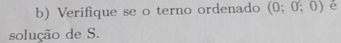 Verifique se o terno ordenado (0;0;0) é 
solução de S.