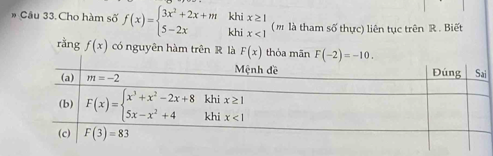 khi x≥ 1
# Câu 33. Cho hàm số f(x)=beginarrayl 3x^2+2x+m 5-2xendarray. khi x<1</tex>
( m là tham số thực) liên tục trên R . Biết
rằng f(x) có nguyên hàm trên R là F(x) thỏa mãn