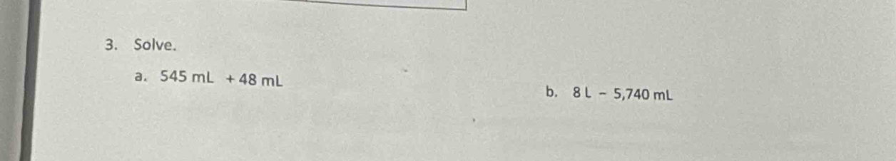 Solve. 
a. 545mL+48mL
b. 8L-5,740mL