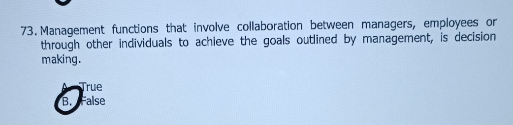 Management functions that involve collaboration between managers, employees or
through other individuals to achieve the goals outlined by management, is decision
making.
A True
B. False