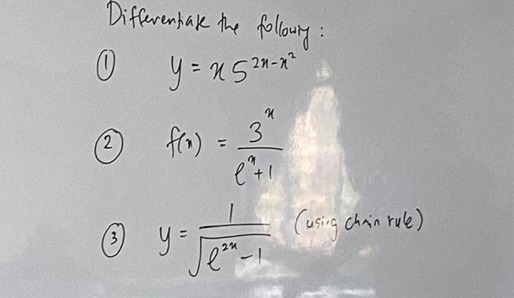 Differenbak the followry :
① y=x5^(2x-x^2)
② f(x)= 3^x/e^x+1 
3 y= 1/sqrt(e^(2x)-1)  (using chain rule)