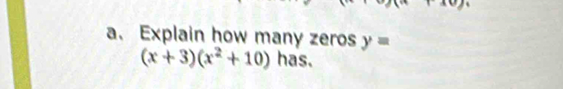 Explain how many zeros y=
(x+3)(x^2+10) has.