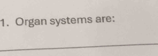 Organ systems are: 
_