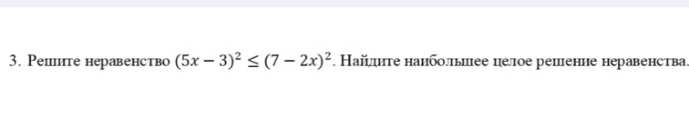 Pешите неравенство (5x-3)^2≤ (7-2x)^2. Найлднте наиболльлее целое решение неравенства