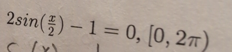 2sin ( x/2 )-1=0,[0,2π )