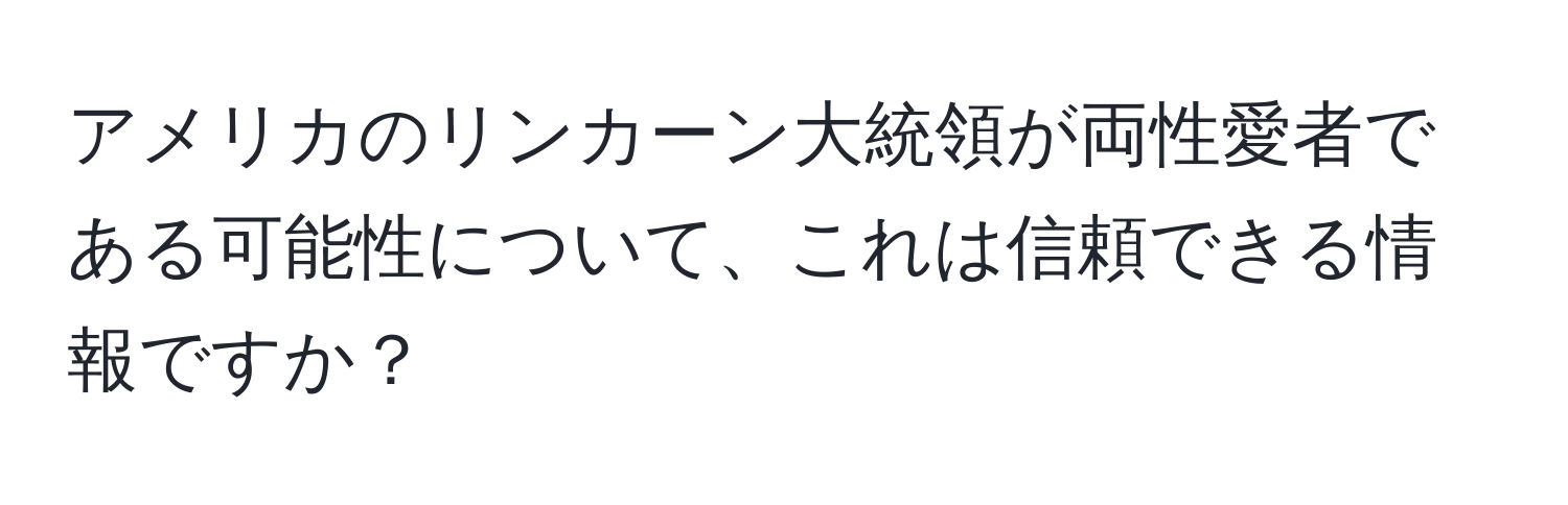 アメリカのリンカーン大統領が両性愛者である可能性について、これは信頼できる情報ですか？