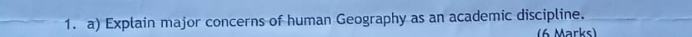 Explain major concerns of human Geography as an academic discipline. 
(6 Marks)