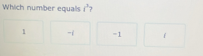 Which number equals i^3 ?
1
-i
-1
i