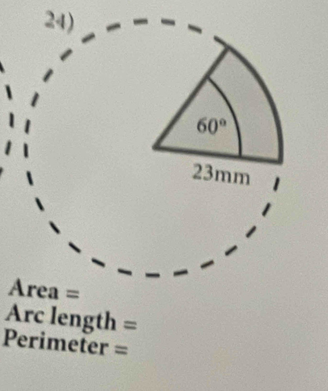 60°
23mm 1 
Are a =
Arc length =
Perimeter =