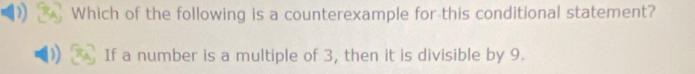 Which of the following is a counterexample for this conditional statement? 
If a number is a multiple of 3, then it is divisible by 9.