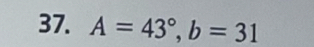 A=43°, b=31