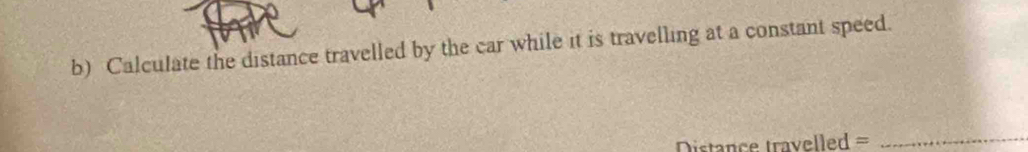 Calculate the distance travelled by the car while it is travelling at a constant speed. 
===Distance travelled ==_