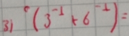 31 (3^(-1)+6^(-1))=