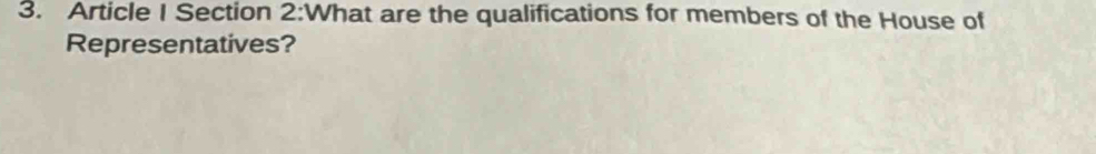 Article I Section 2:What are the qualifications for members of the House of 
Representatives?