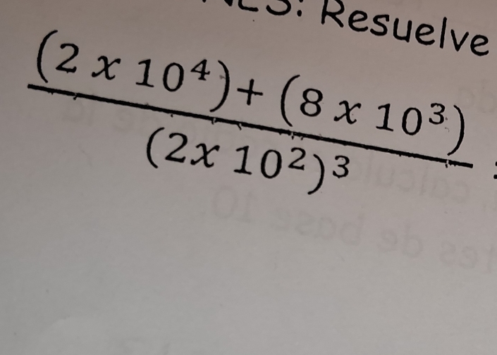 3: Resuelve
frac (2x10^4)+(8x10^3)(2x10^2)^3