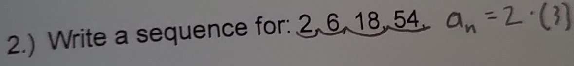 2.) Write a sequence for: 2, 6, 18, 54.