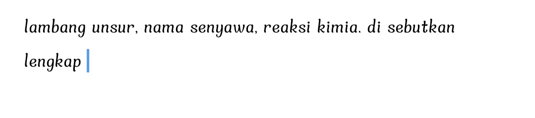 lambang unsur, nama senyawa, reaksi kimia. di sebutkan 
lengkap