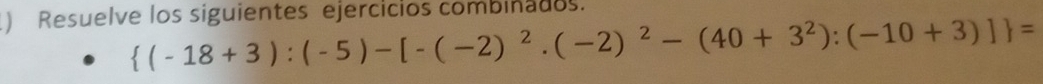 ) Resuelve los siguientes ejercicios combinados.
 (-18+3):(-5)-[-(-2)^2.(-2)^2-(40+3^2):(-10+3)] =