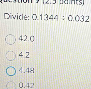 Solved: 9 (2.5 points) Divide: 0.1344/ 0.032 42.0 4.2 4.48 0.42 [Others]