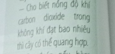 Cho biết nổng độ khí 
carbon dioxide trong 
không khí đạt bao nhiệu 
thì cây có thể quang hợp.