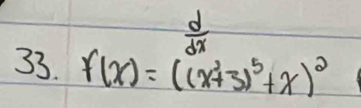  d/dx 
33. f(x)=((x^3+3)^5+x)^2