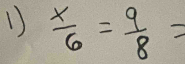  x/6 = 9/8 =