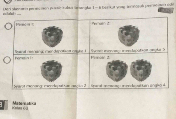 Dari skenario permainan puzzle kubus berangka 1 - 6 berikut yang termasuk permainan adil 
adalah .... 
Matematika
3 Kelas 6B