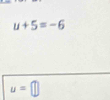 u+5=-6
u=□