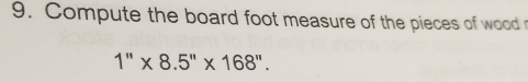 Compute the board foot measure of the pieces of wood n
1''* 8.5''* 168''.