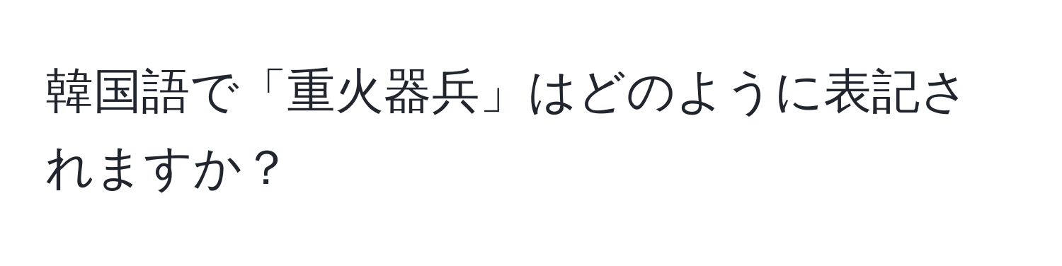 韓国語で「重火器兵」はどのように表記されますか？