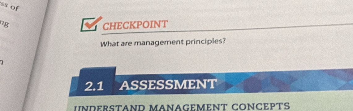 ss of 
ng 
CHECKPOINT 
What are management principles? 
2.1 ASSESSMENT 
UNDERSTAND MANAGEMENT CONCEPTS