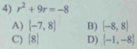 r^2+9r=-8
A)  -7,8 B)  -8,8
C)  8 D)  -1,-8