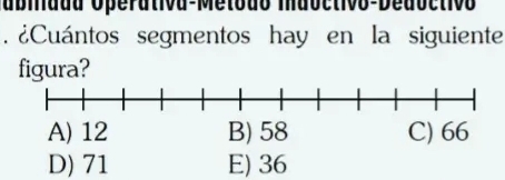 abidda Operativa-Metoão maoctivo-Dedoctivo
¿Cuántos segmentos hay en la siguiente
D) 71 E) 36